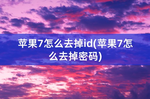 苹果7怎么去掉id(苹果7怎么去掉密码)