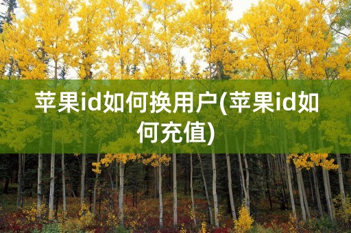 苹果id如何换用户(苹果id如何充值)