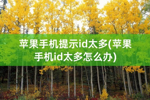 苹果手机提示id太多(苹果手机id太多怎么办)