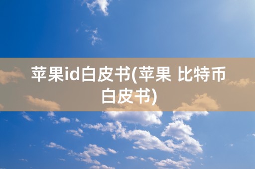 苹果id白皮书(苹果 比特币白皮书)