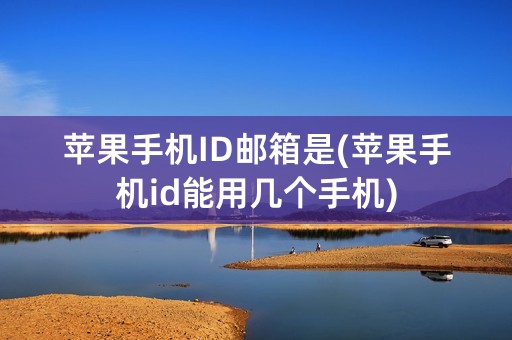 苹果手机ID邮箱是(苹果手机id能用几个手机)