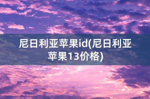 尼日利亚苹果id(尼日利亚苹果13价格)