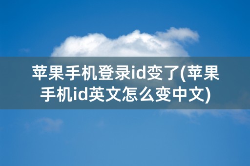 苹果手机登录id变了(苹果手机id英文怎么变中文)