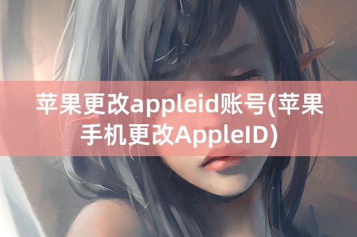 苹果更改appleid账号(苹果手机更改AppleID)