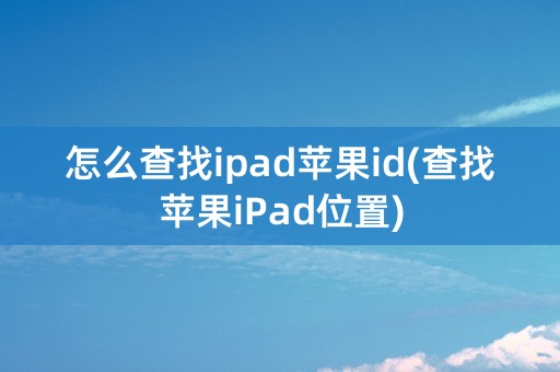 怎么查找ipad苹果id(查找苹果iPad位置)