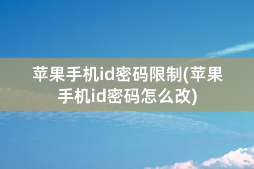 苹果手机id密码限制(苹果手机id密码怎么改)