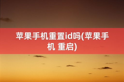 苹果手机重置id吗(苹果手机 重启)