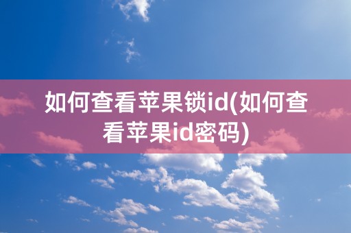 如何查看苹果锁id(如何查看苹果id密码)