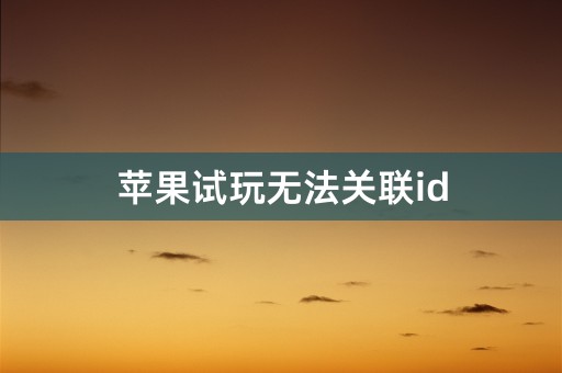 苹果试玩无法关联id