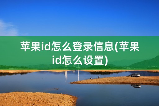 苹果id怎么登录信息(苹果id怎么设置)