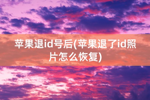 苹果退id号后(苹果退了id照片怎么恢复)