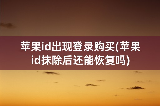 苹果id出现登录购买(苹果id抹除后还能恢复吗)