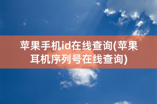 苹果手机id在线查询(苹果耳机序列号在线查询)