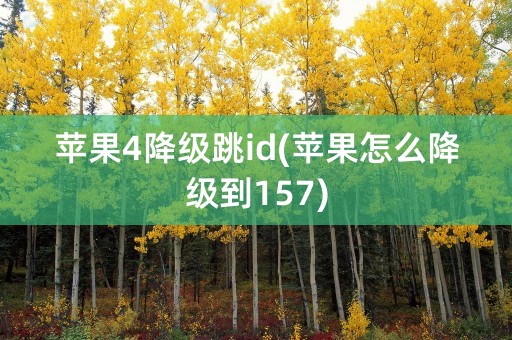 苹果4降级跳id(苹果怎么降级到157)