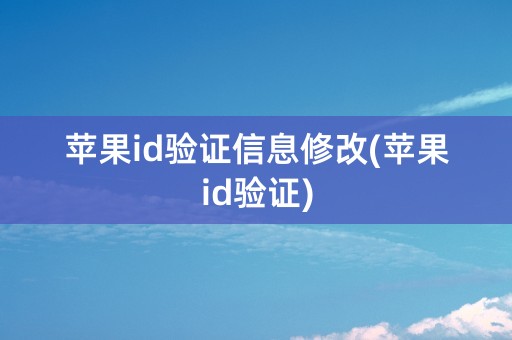 苹果id验证信息修改(苹果id验证)