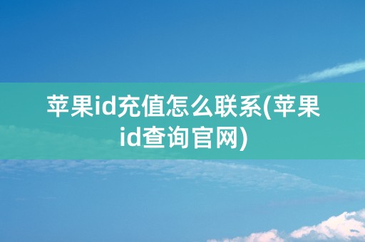 苹果id充值怎么联系(苹果id查询官网)