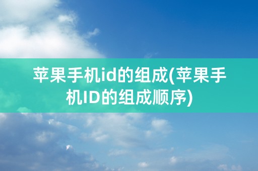 苹果手机id的组成(苹果手机ID的组成顺序)