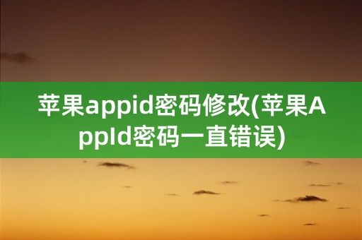 苹果appid密码修改(苹果AppId密码一直错误)