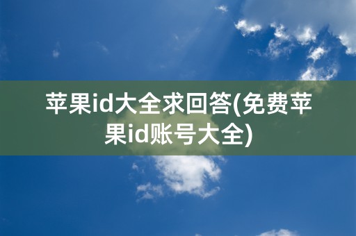 苹果id大全求回答(免费苹果id账号大全)