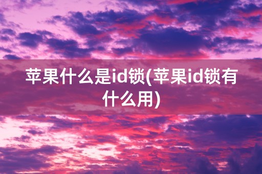 苹果什么是id锁(苹果id锁有什么用)