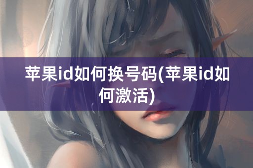 苹果id如何换号码(苹果id如何激活)