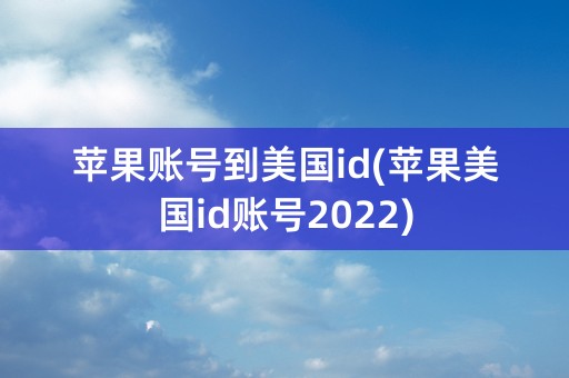 苹果账号到美国id(苹果美国id账号2022)