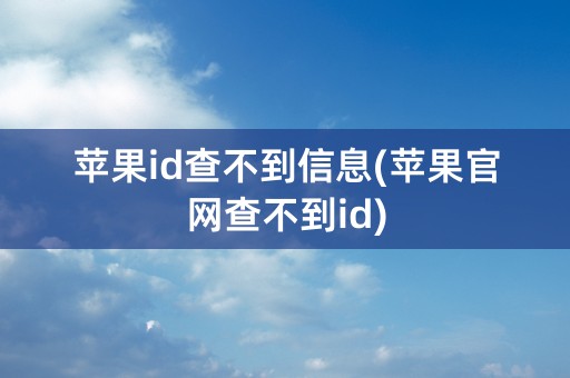 苹果id查不到信息(苹果官网查不到id)