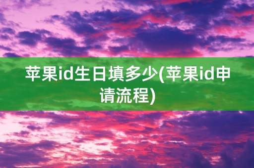 苹果id生日填多少(苹果id申请流程)