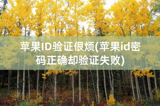 苹果ID验证佷烦(苹果id密码正确却验证失败)