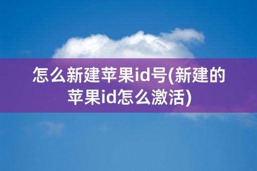 怎么新建苹果id号(新建的苹果id怎么激活)