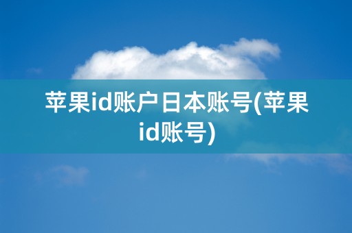 苹果id账户日本账号(苹果id账号)