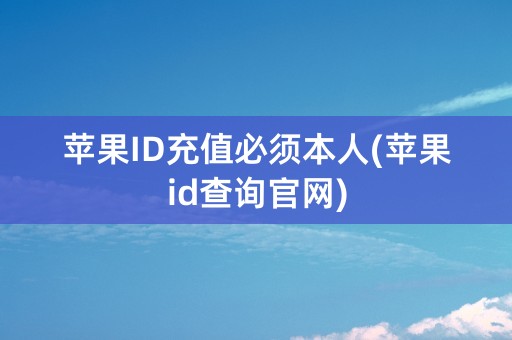 苹果ID充值必须本人(苹果id查询官网)