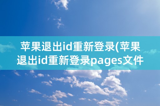 苹果退出id重新登录(苹果退出id重新登录pages文件不见了)