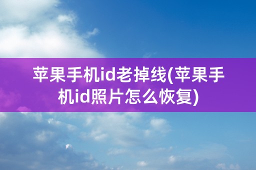 苹果手机id老掉线(苹果手机id照片怎么恢复)