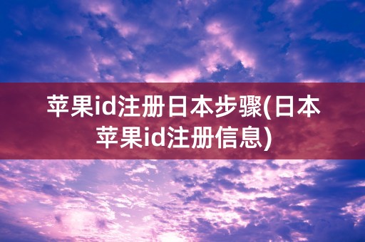 苹果id注册日本步骤(日本苹果id注册信息)