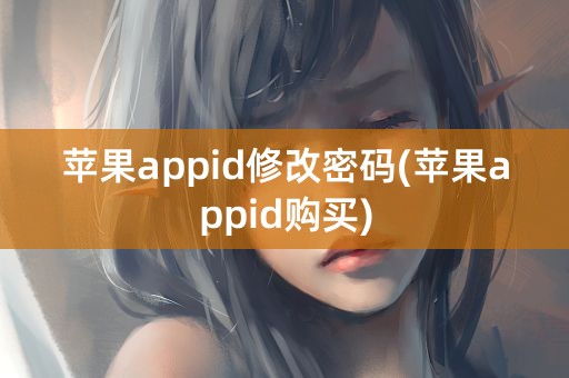 苹果appid修改密码(苹果appid购买)