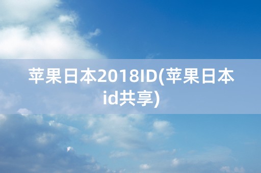 苹果日本2018ID(苹果日本id共享)