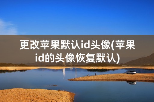 更改苹果默认id头像(苹果id的头像恢复默认)