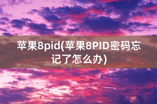 苹果8pid(苹果8PID密码忘记了怎么办)