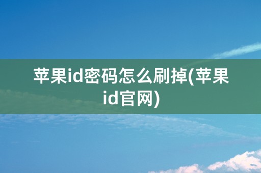 苹果id密码怎么刷掉(苹果id官网)