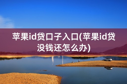 苹果id贷口子入口(苹果id贷没钱还怎么办)