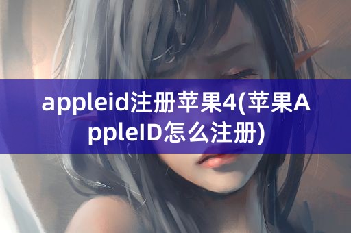 appleid注册苹果4(苹果AppleID怎么注册)