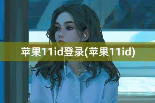 苹果11id登录(苹果11id)