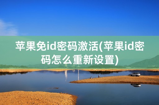 苹果免id密码激活(苹果id密码怎么重新设置)