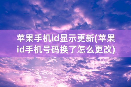 苹果手机id显示更新(苹果id手机号码换了怎么更改)