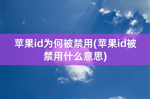 苹果id为何被禁用(苹果id被禁用什么意思)