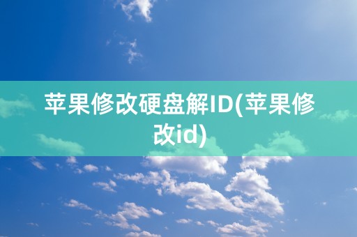 苹果修改硬盘解ID(苹果修改id)