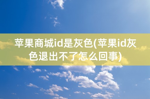 苹果商城id是灰色(苹果id灰色退出不了怎么回事)