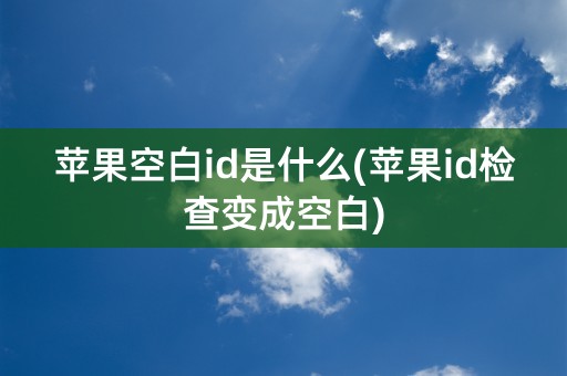 苹果空白id是什么(苹果id检查变成空白)