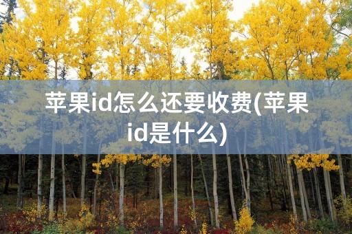 苹果id怎么还要收费(苹果id是什么)